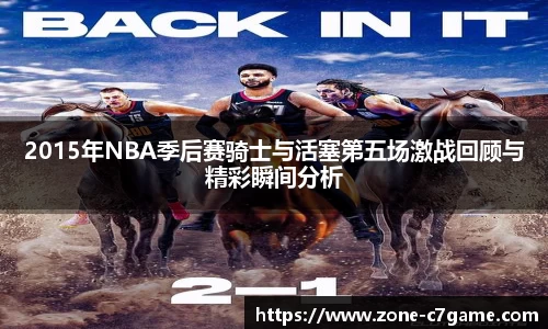2015年NBA季后赛骑士与活塞第五场激战回顾与精彩瞬间分析